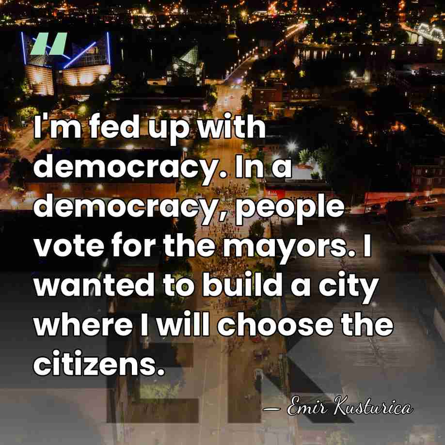 I'm fed up with democracy. In a democracy, people vote for the&hellip; - Emir Kusturica