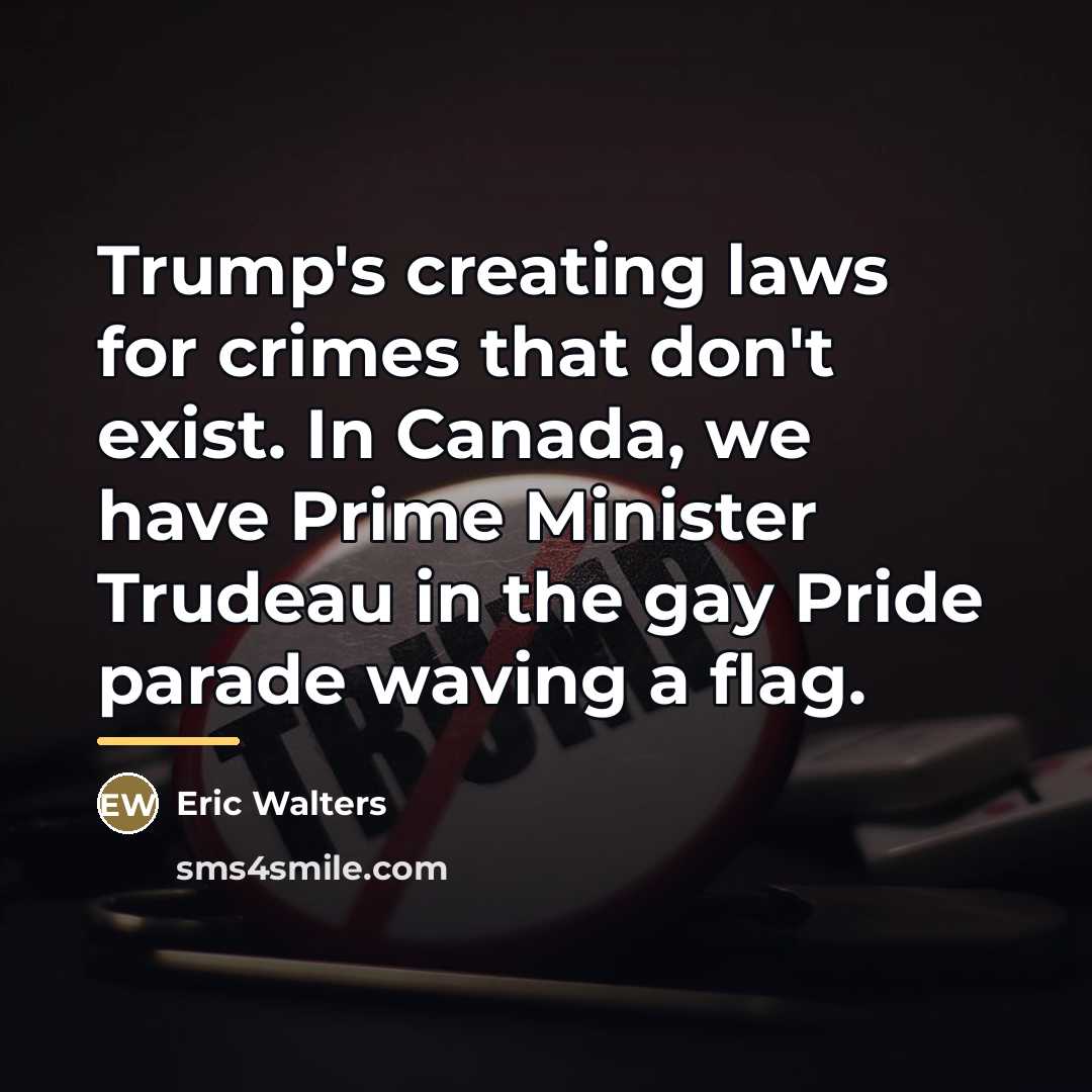 “Trump's creating laws for crimes that don't exist. In Canada,…” quote by Eric Walters