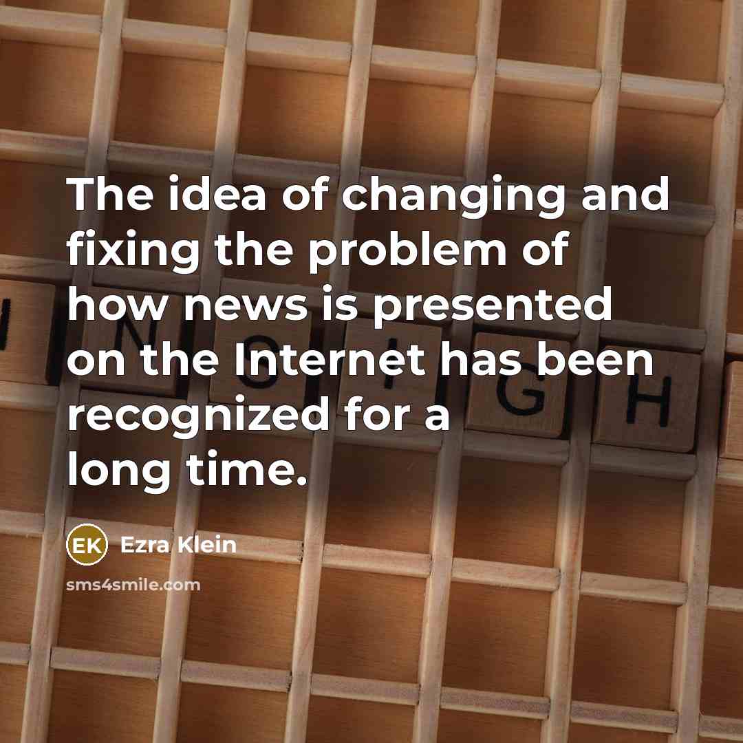“The idea of changing and fixing the problem of how…” quote by Ezra Klein