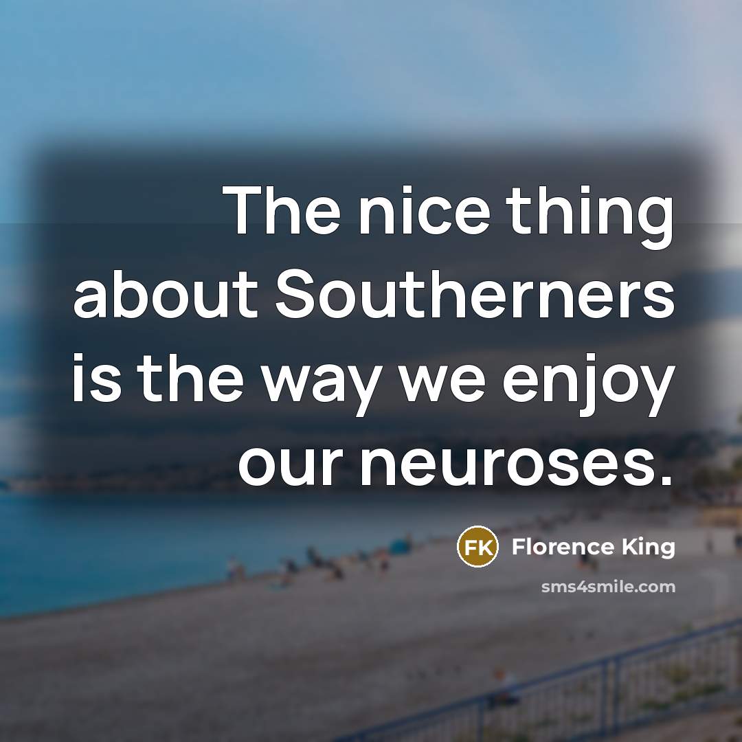 “The nice thing about Southerners is the way we enjoy…” quote by Florence King