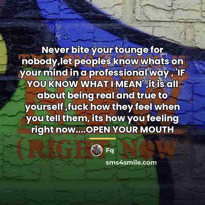 “Never bite your tounge for nobody,let peoples know whats on…” quote by Fq