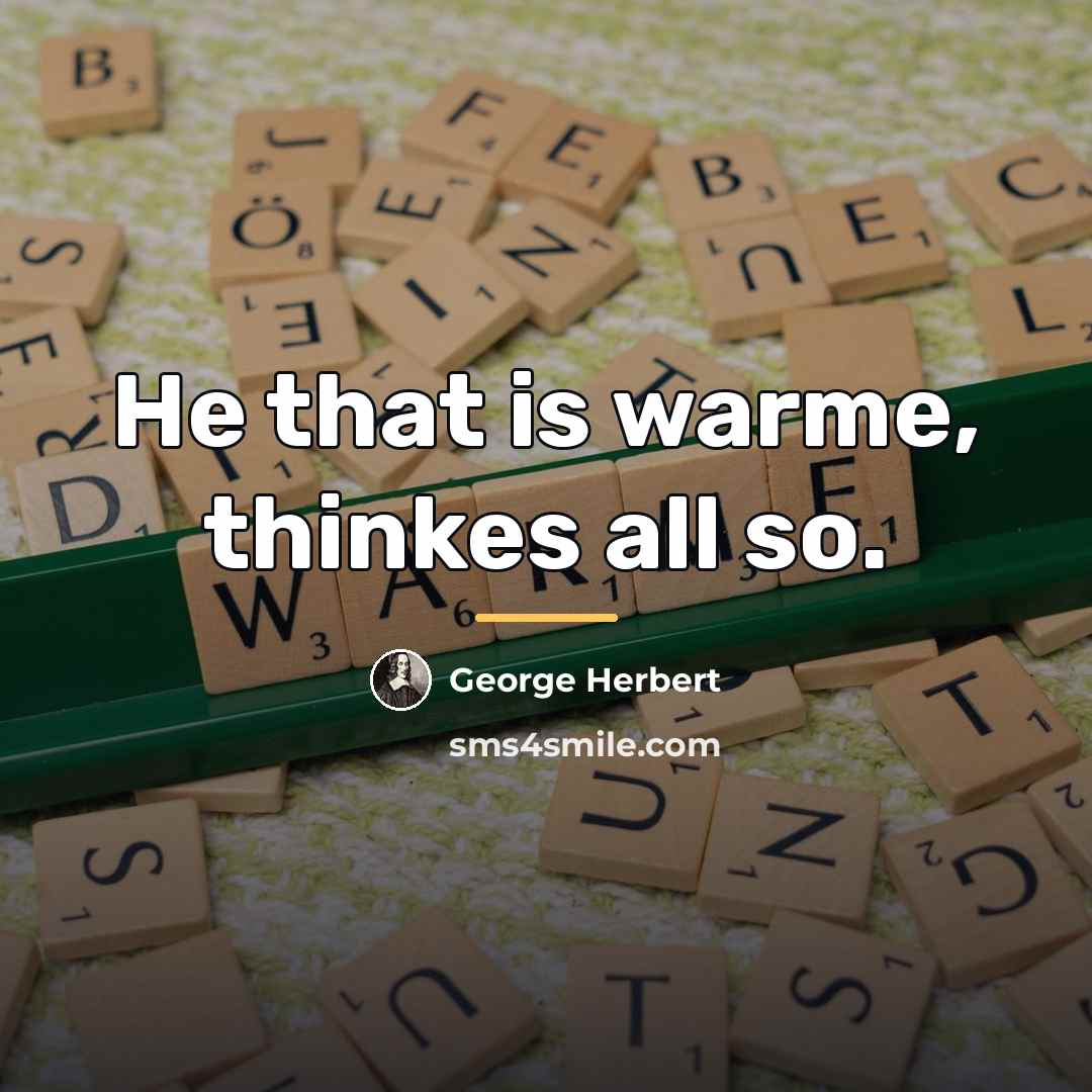 “He that is warme, thinkes all so.…” quote by George Herbert