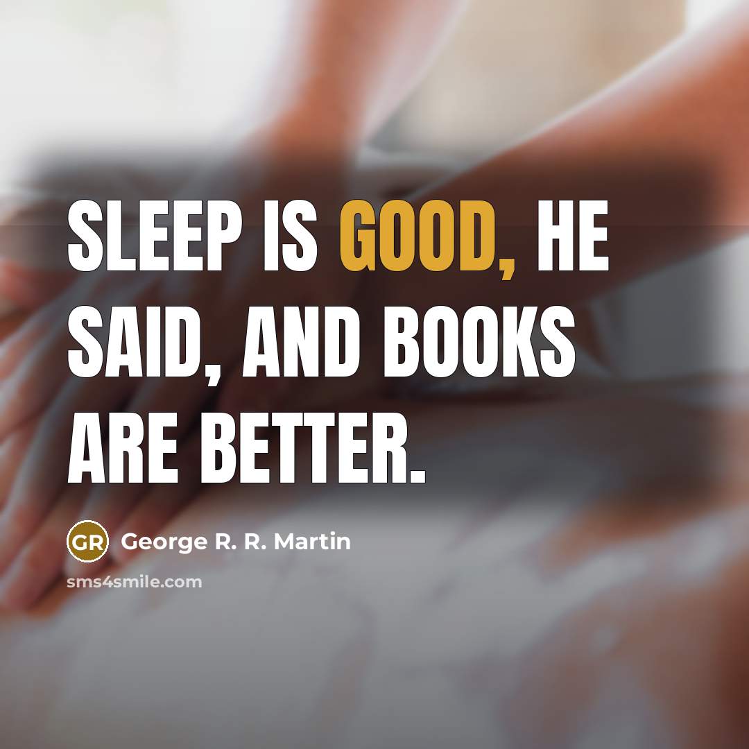 “Sleep is good, he said, And books are better.…” quote by George R. R. Martin