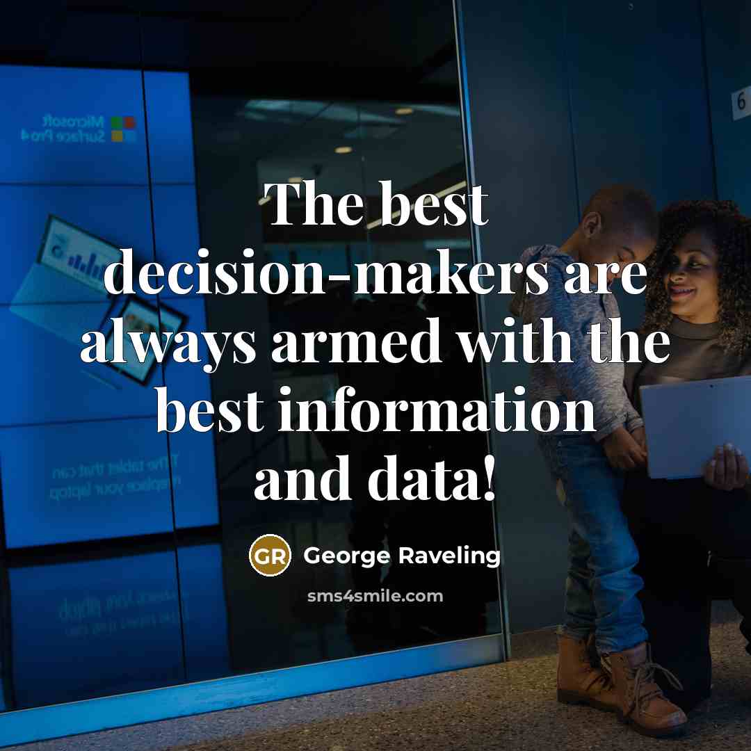 “The best decision-makers are always armed with the best information…” quote by George Raveling