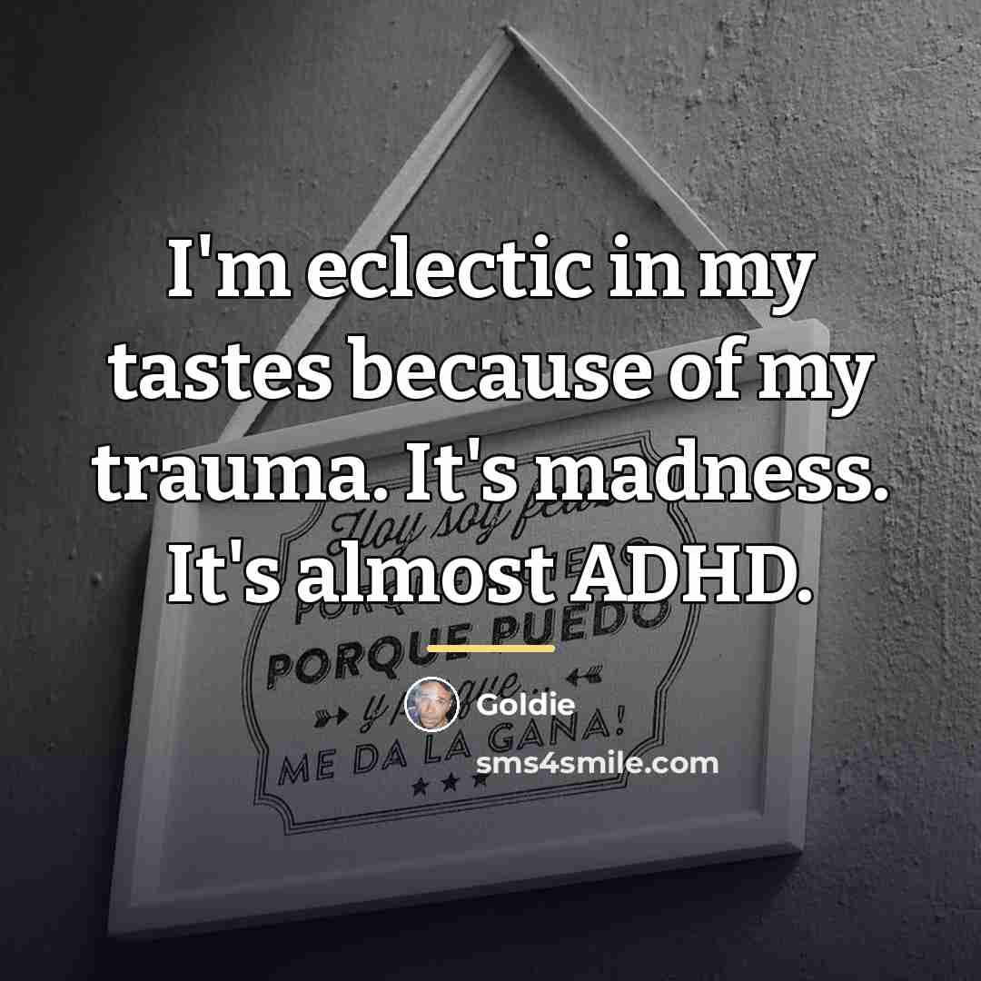 “I'm eclectic in my tastes because of my trauma. It's…” quote by Goldie