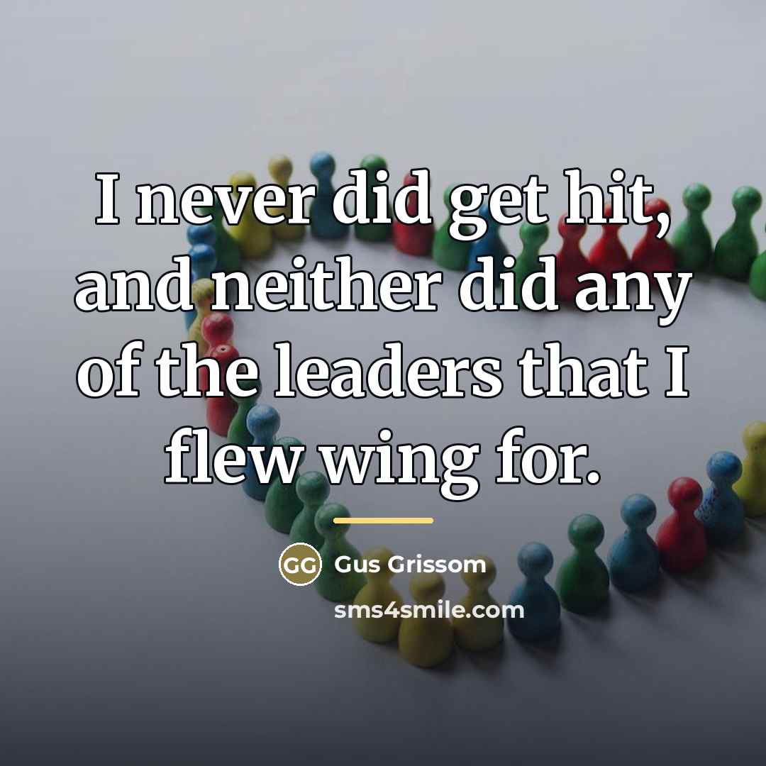 “I never did get hit, and neither did any of…” quote by Gus Grissom