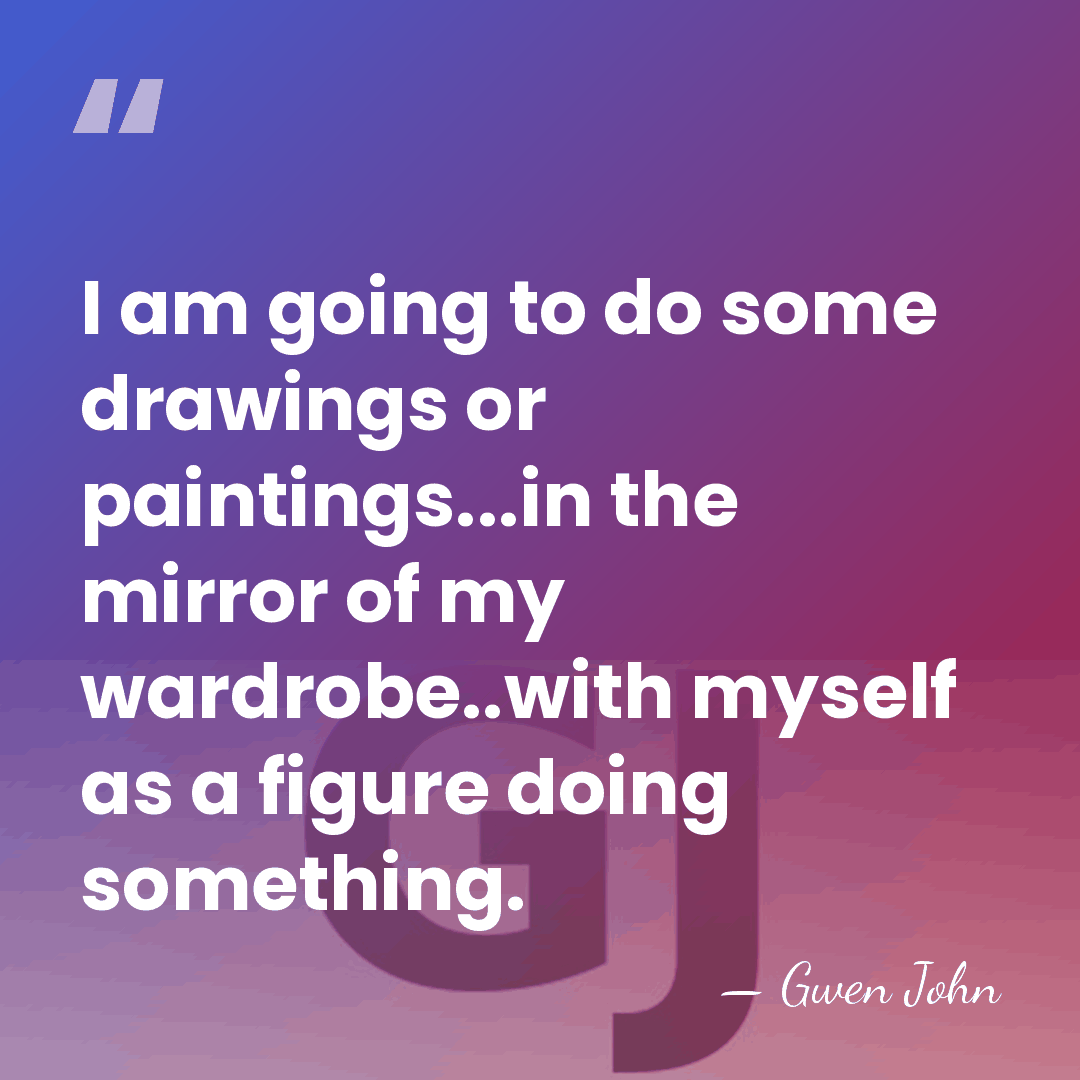 I am going to do some drawings or paintings...in the mirror of&hellip; - Gwen John