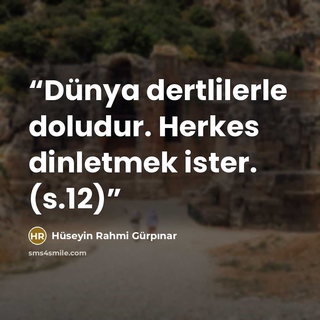 “Dünya dertlilerle doludur. Herkes dinletmek ister. (s.12)” quote by Hüseyin Rahmi Gürpınar