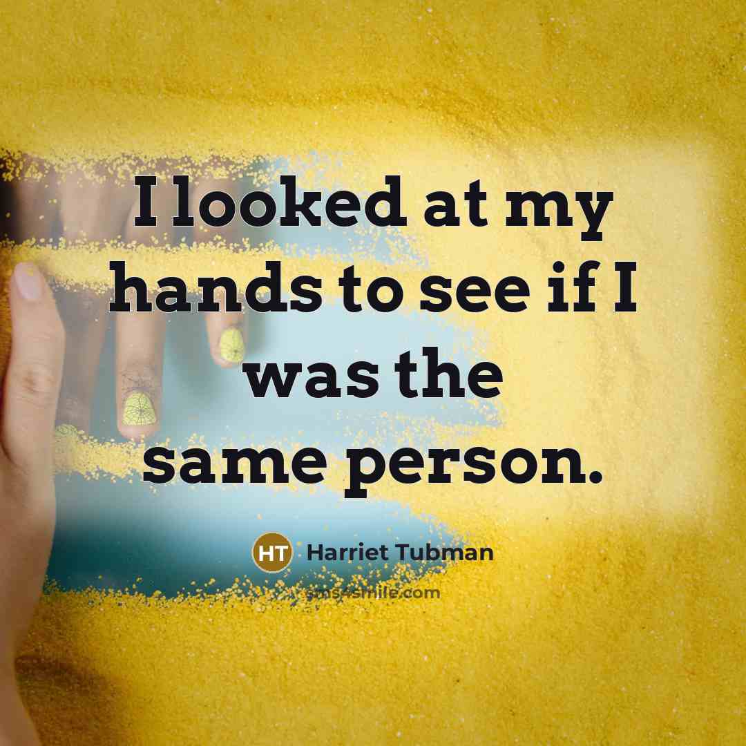 “I looked at my hands to see if I was…” quote by Harriet Tubman