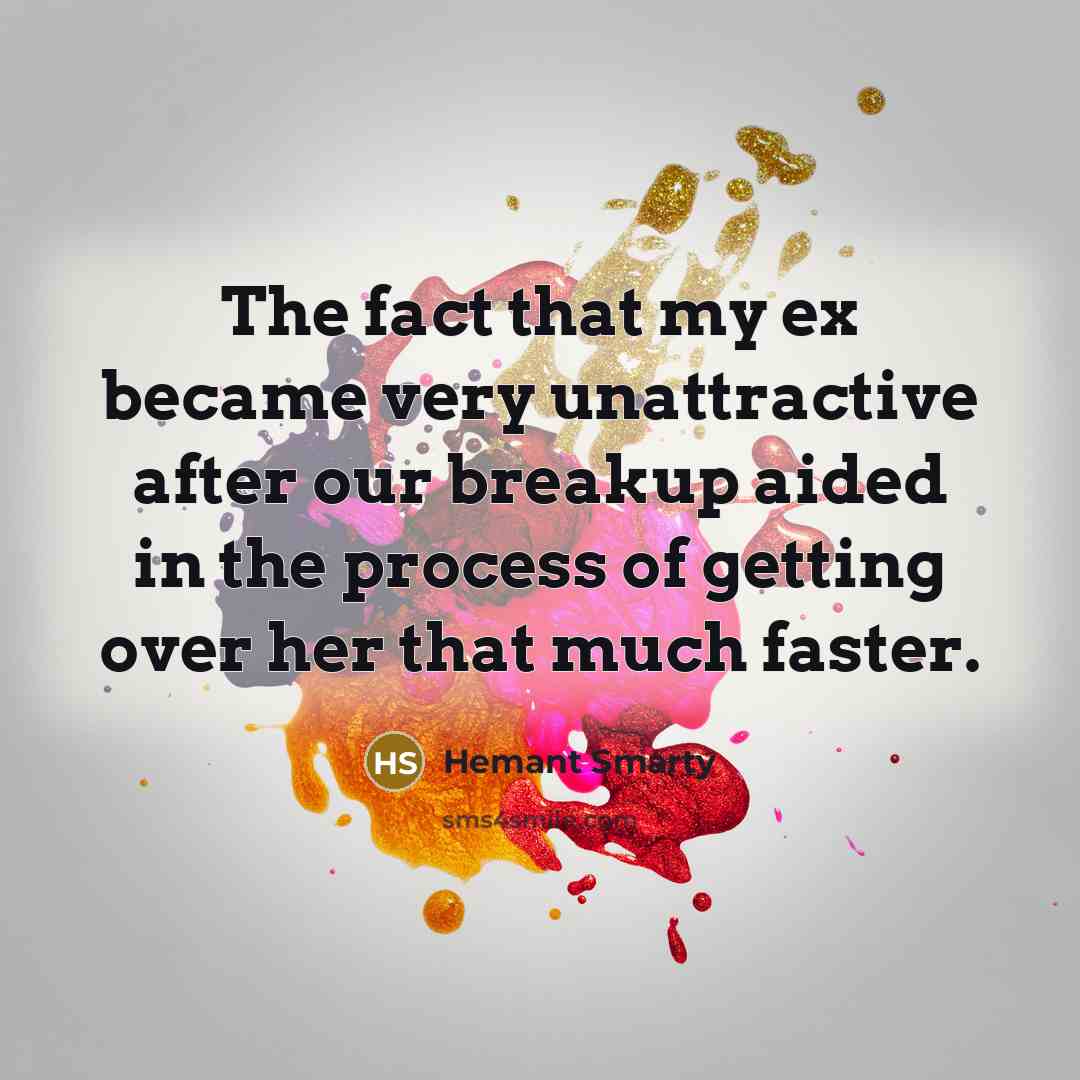 “The fact that my ex became very unattractive after our…” quote by Hemant Smarty