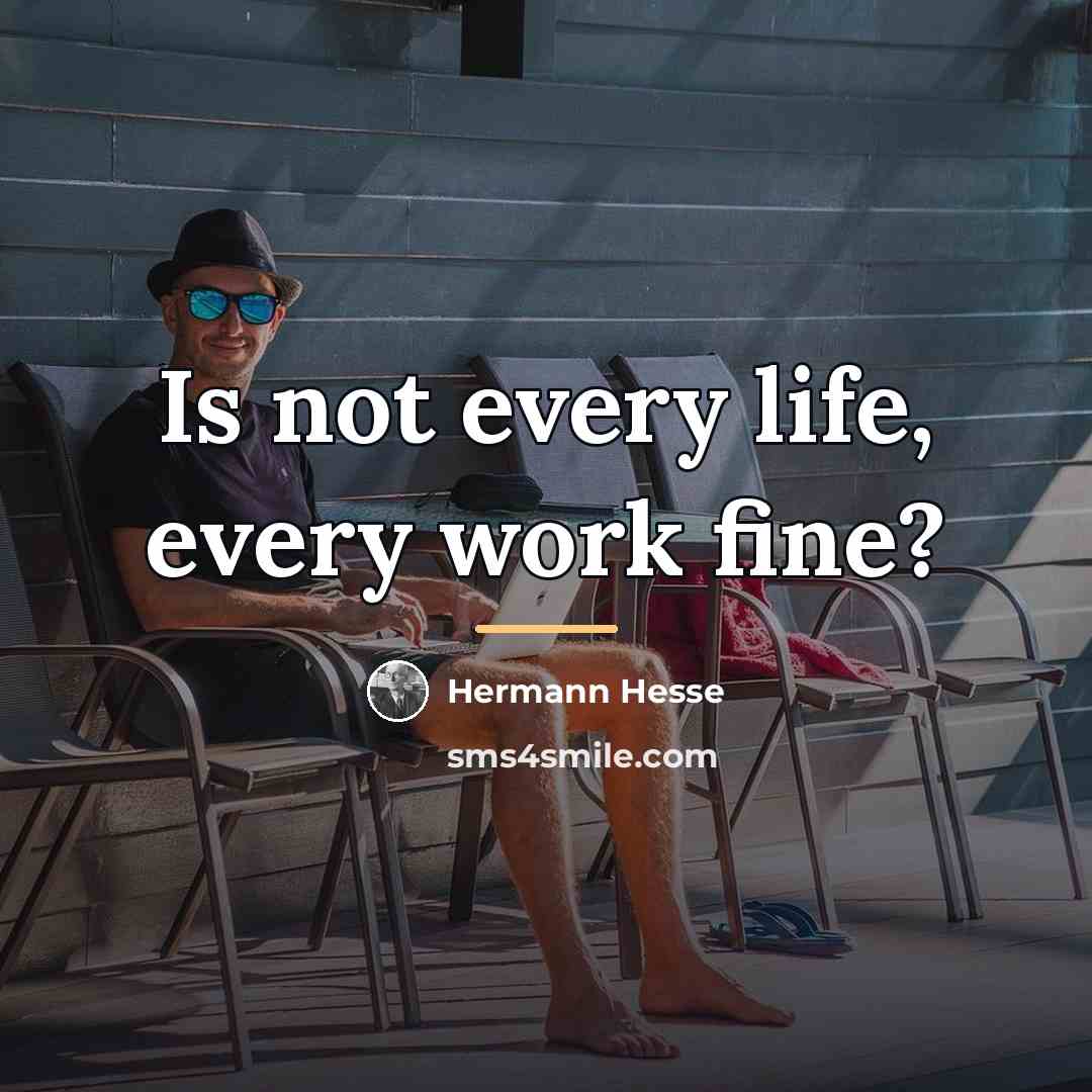 “Is not every life, every work fine?…” quote by Hermann Hesse