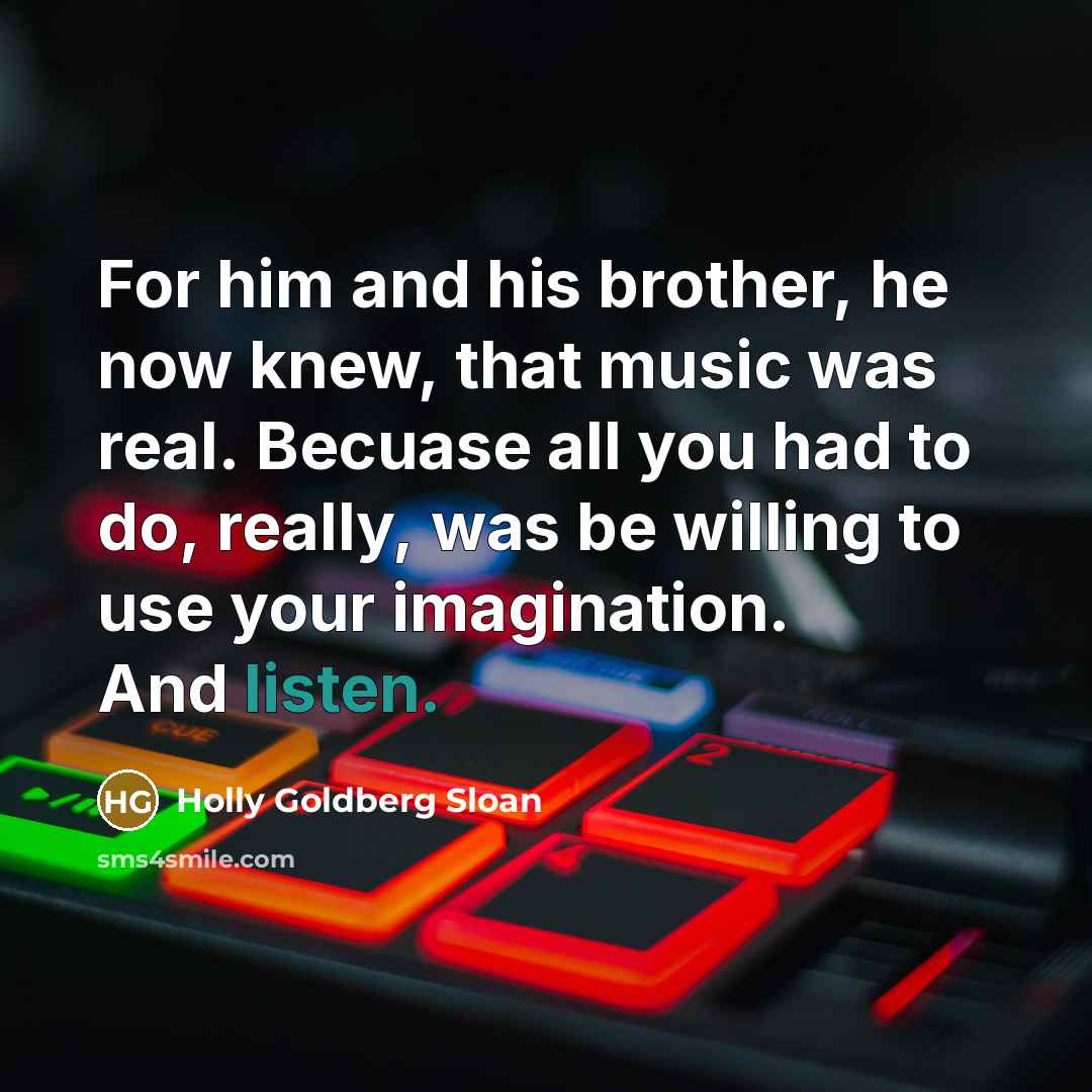 “For him and his brother, he now knew, that music…” quote by Holly Goldberg Sloan