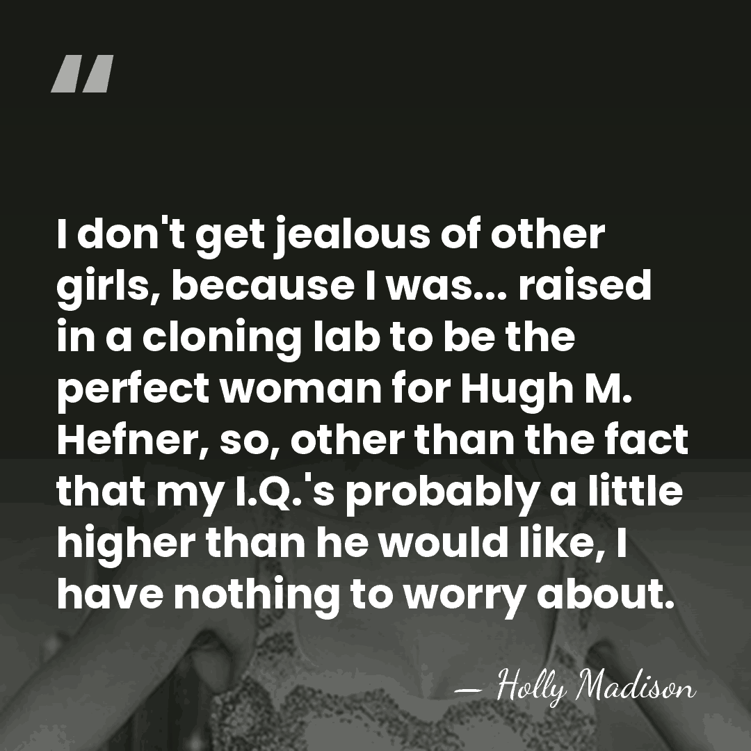 I don't get jealous of other girls, because I was... raised in&hellip; - Holly Madison