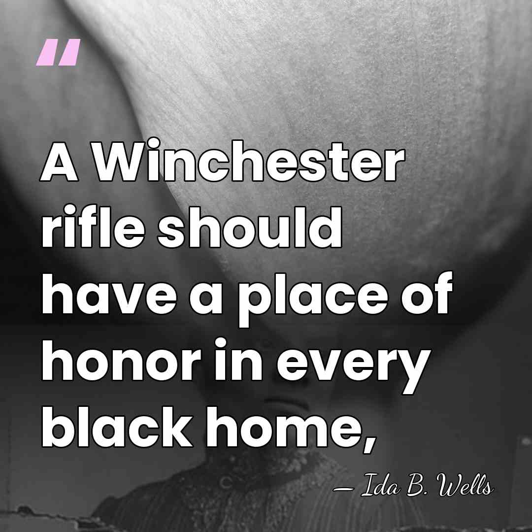 A Winchester rifle should have a place of honor in every black&hellip; - Ida B. Wells