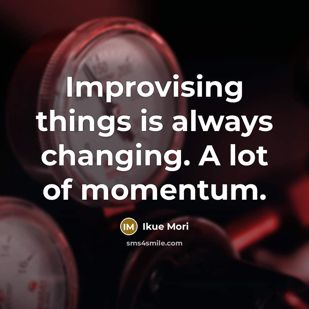 “Improvising things is always changing. A lot of momentum.” quote by Ikue Mori