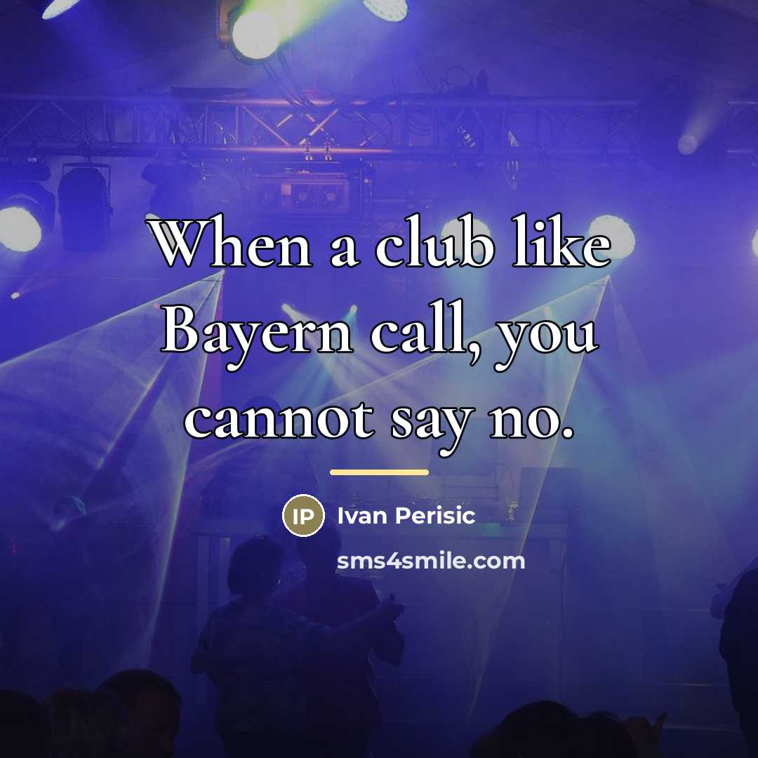“When a club like Bayern call, you cannot say no.…” quote by Ivan Perisic