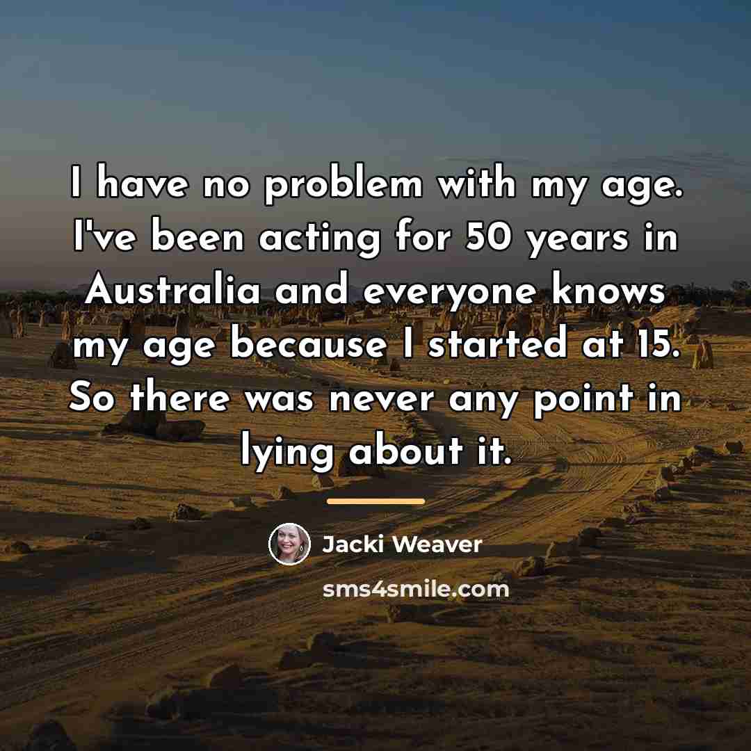 “I have no problem with my age. I've been acting…” quote by Jacki Weaver