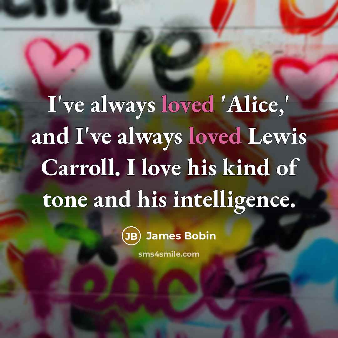 “I've always loved 'Alice,' and I've always loved Lewis Carroll.…” quote by James Bobin