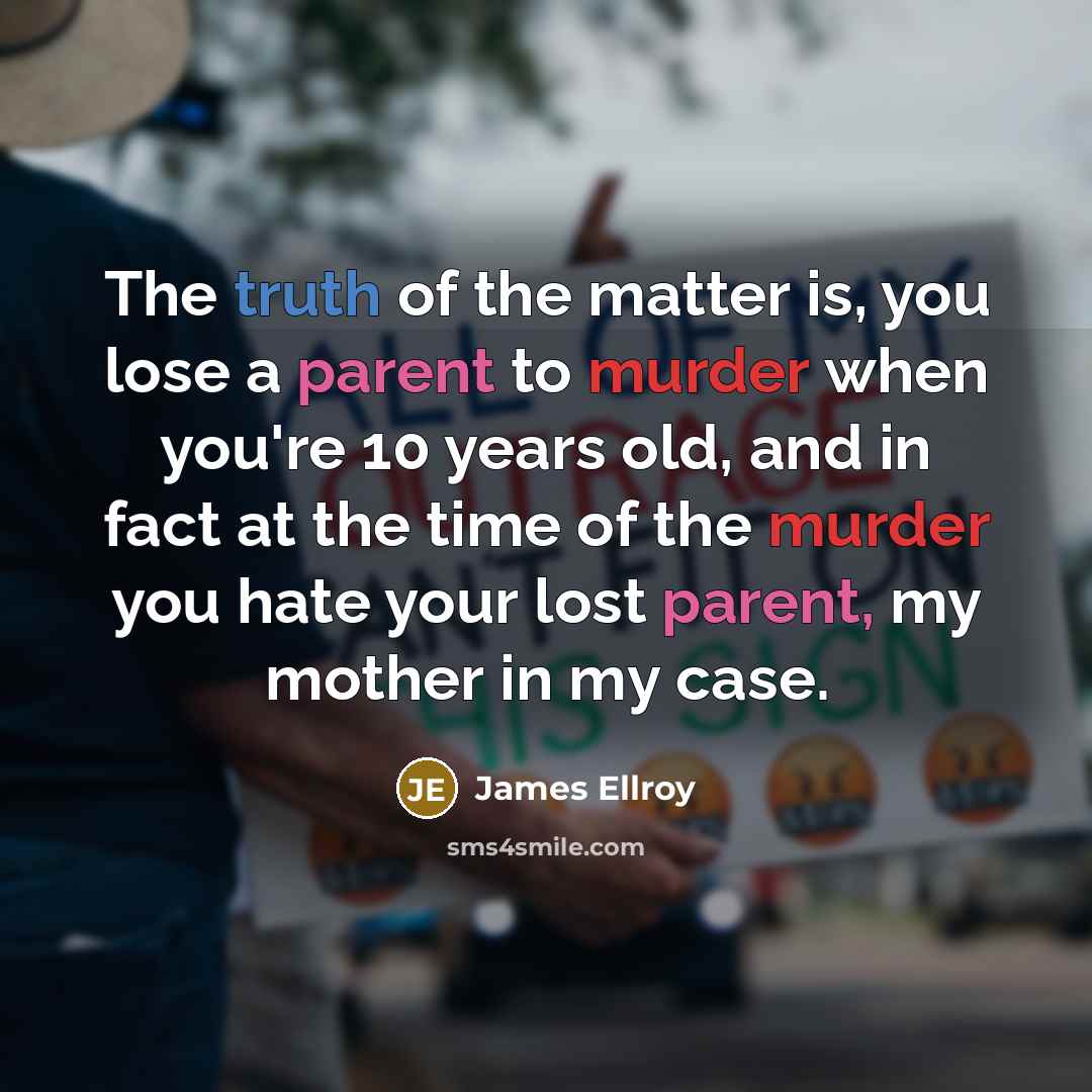 “The truth of the matter is, you lose a parent…” quote by James Ellroy