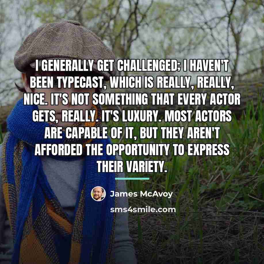 “I generally get challenged; I haven't been typecast, which is…” quote by James McAvoy