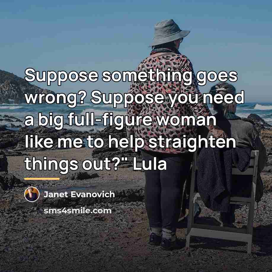 “Suppose something goes wrong? Suppose you need a big full-figure…” quote by Janet Evanovich