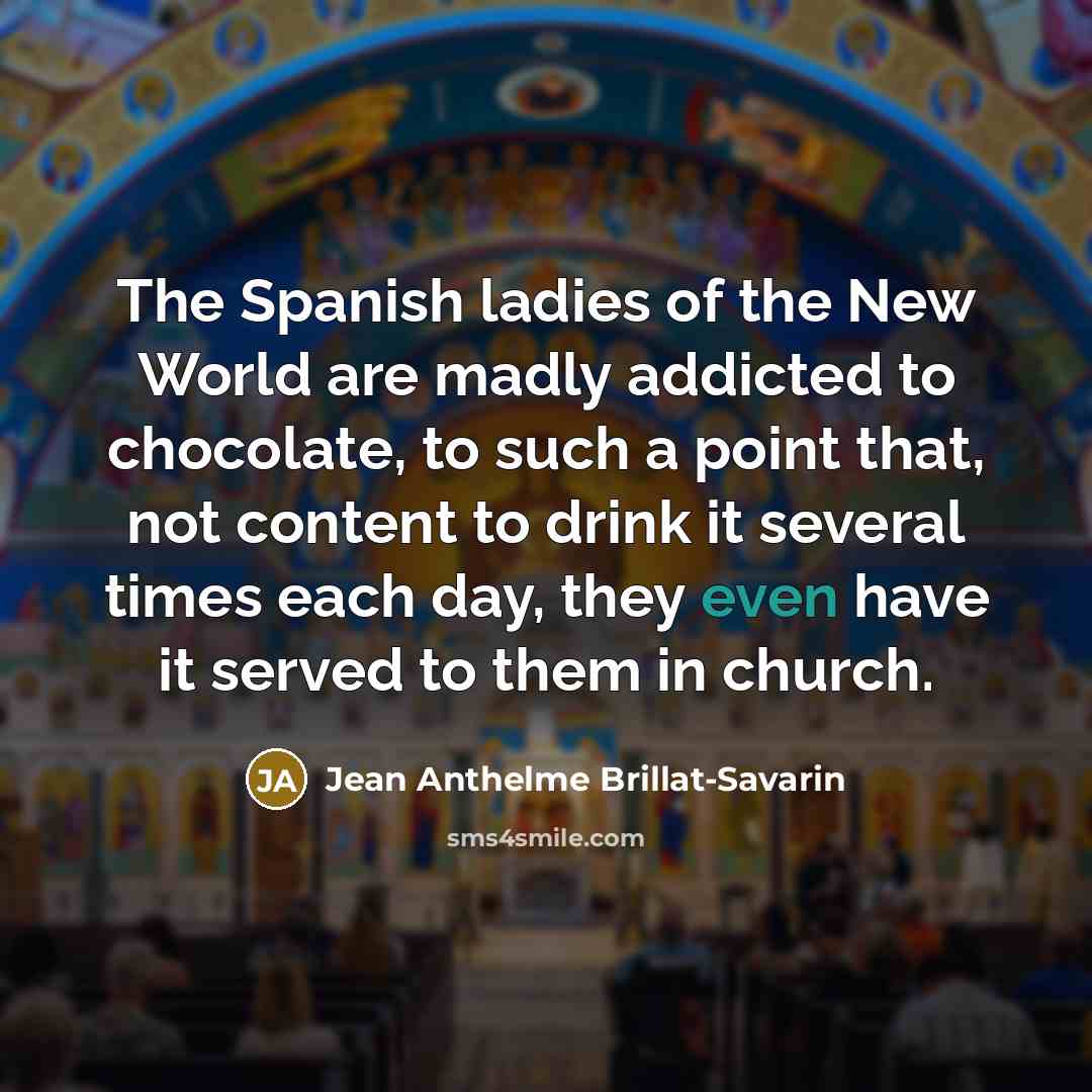 “The Spanish ladies of the New World are madly addicted…” quote by Jean Anthelme Brillat-Savarin