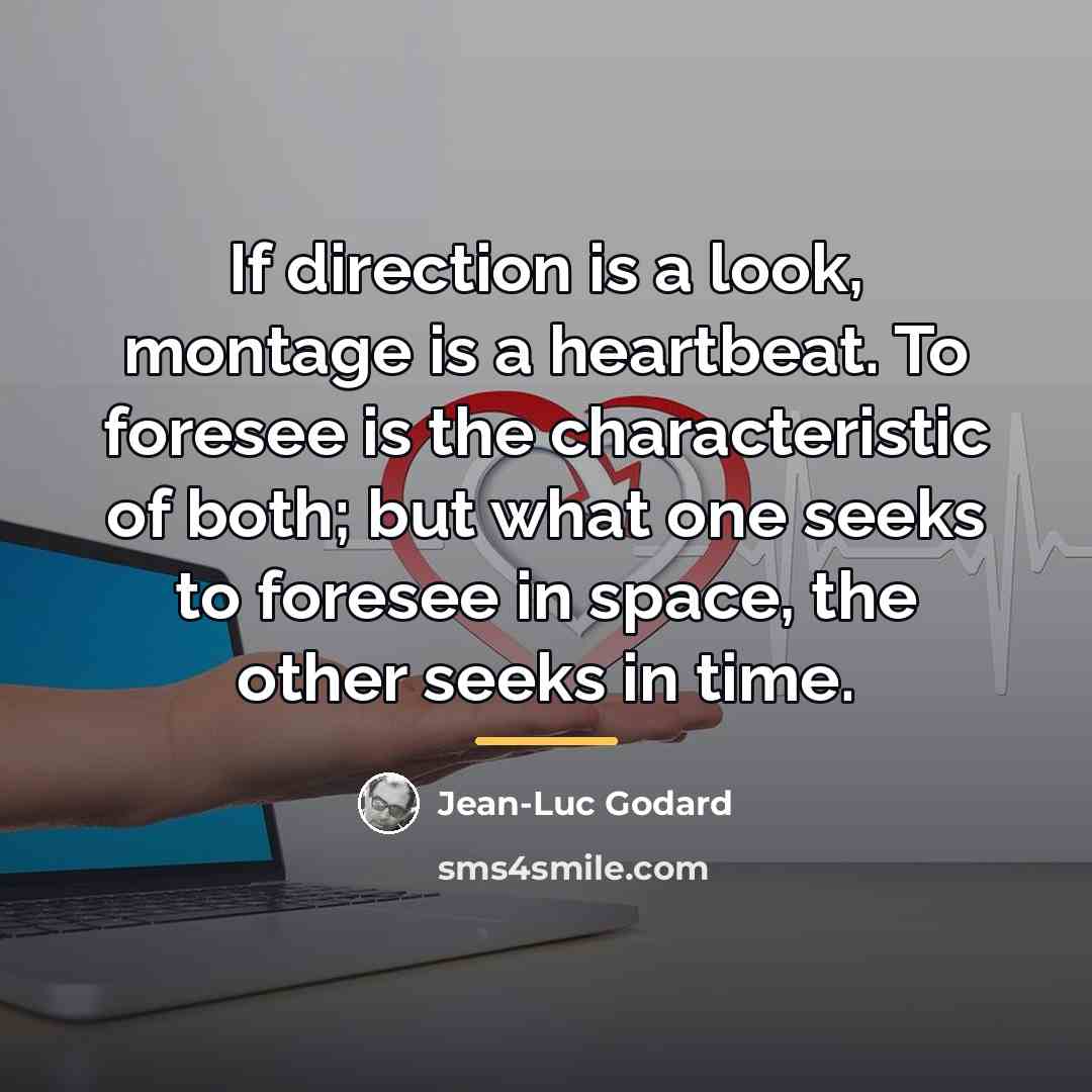 “If direction is a look, montage is a heartbeat. To…” quote by Jean-Luc Godard