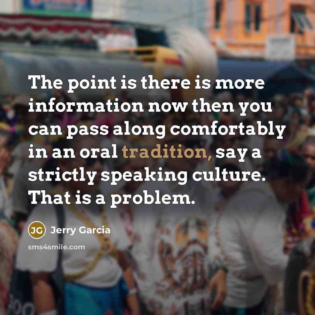 “The point is there is more information now then you…” quote by Jerry Garcia