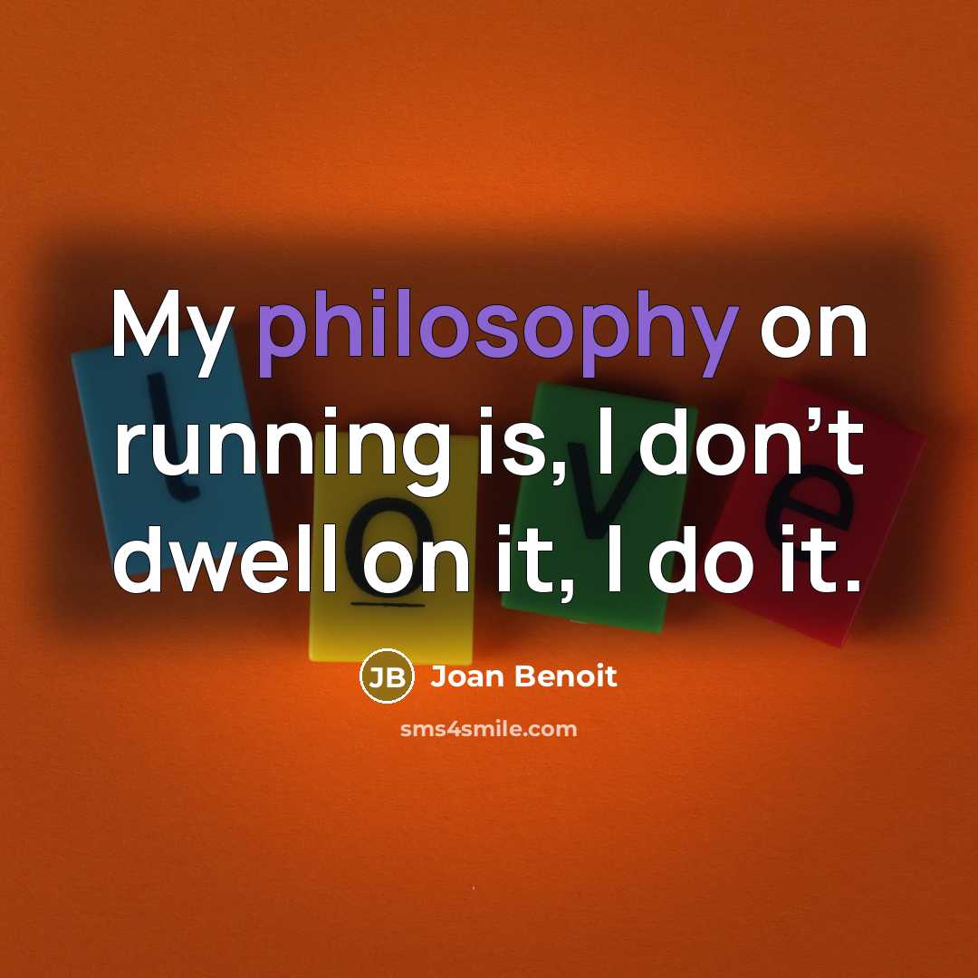 “My philosophy on running is, I don't dwell on it,…” quote by Joan Benoit