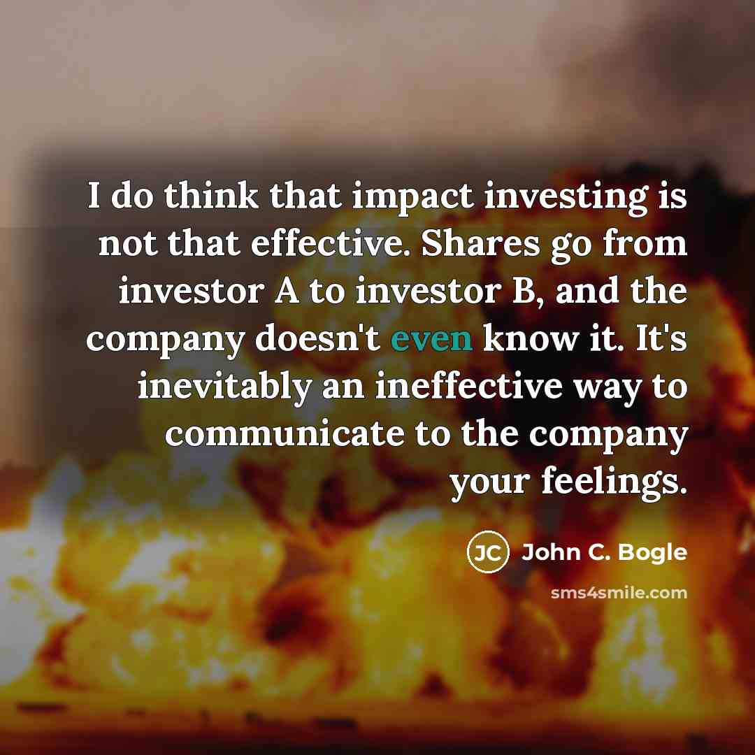 “I do think that impact investing is not that effective.…” quote by John C. Bogle