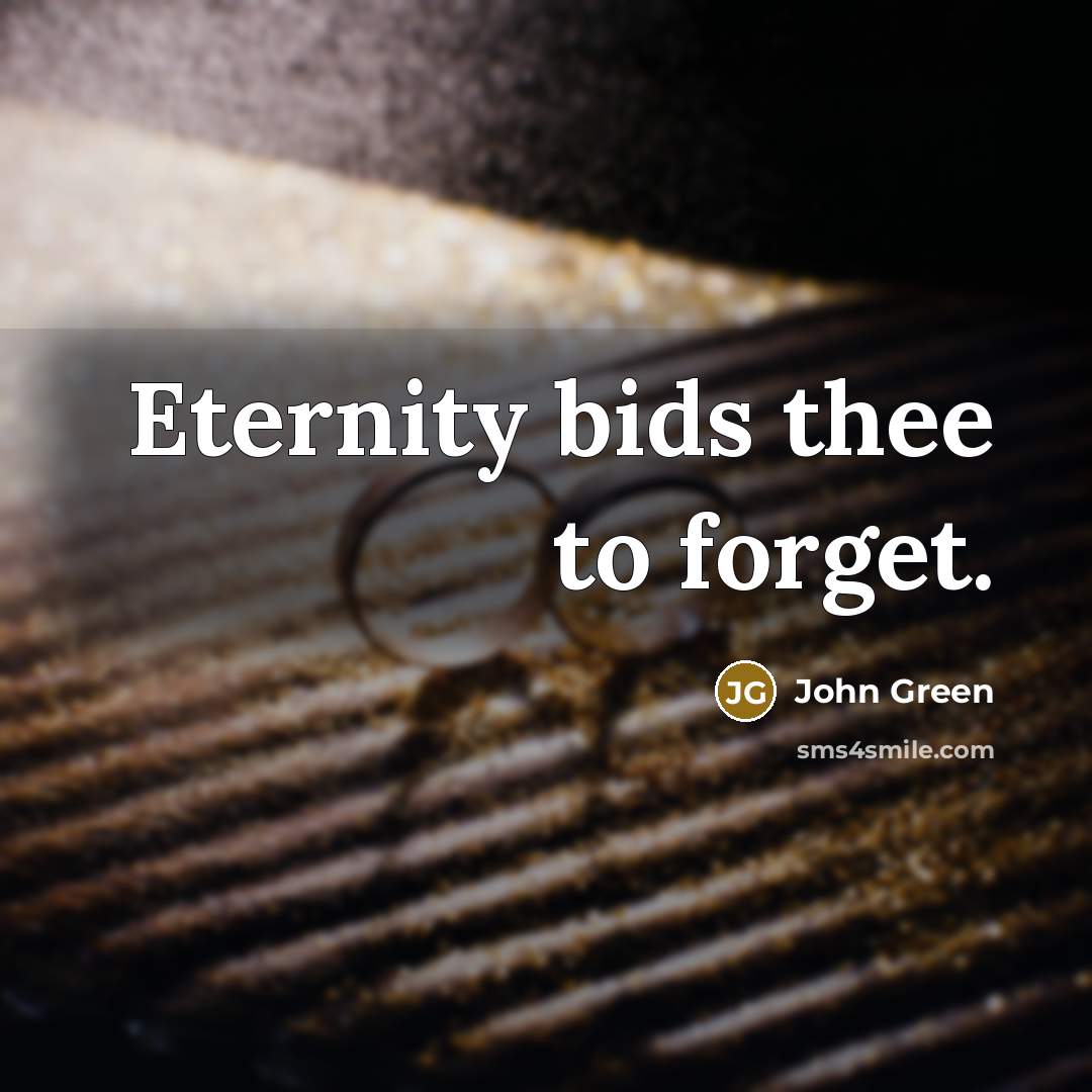 “Eternity bids thee to forget.…” quote by John Green