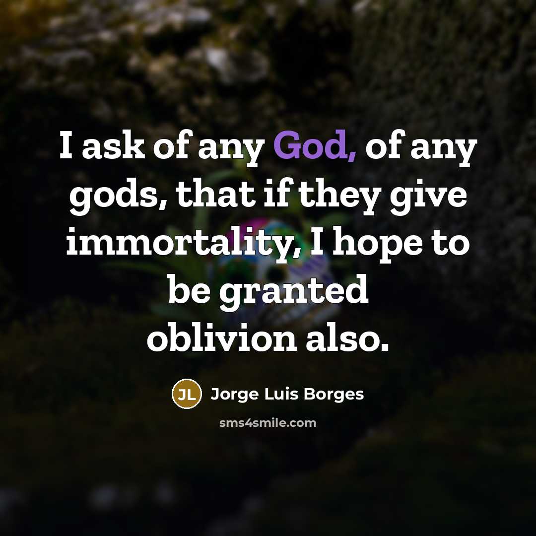 “I ask of any God, of any gods, that if…” quote by Jorge Luis Borges