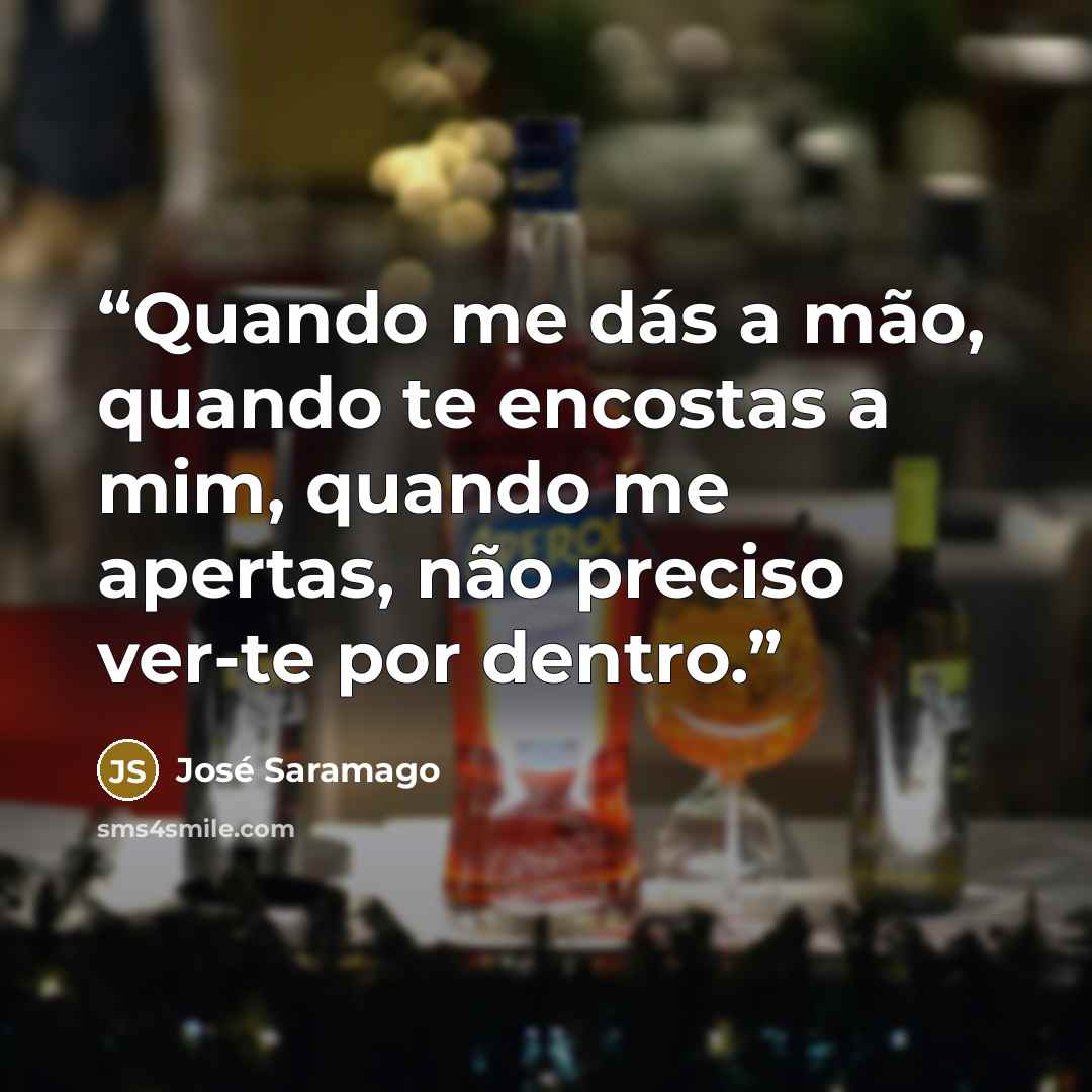 “Quando me dás a mão, quando te encostas a mim, quando me apertas, não preciso ver-te por dentro.” quote by José Saramago