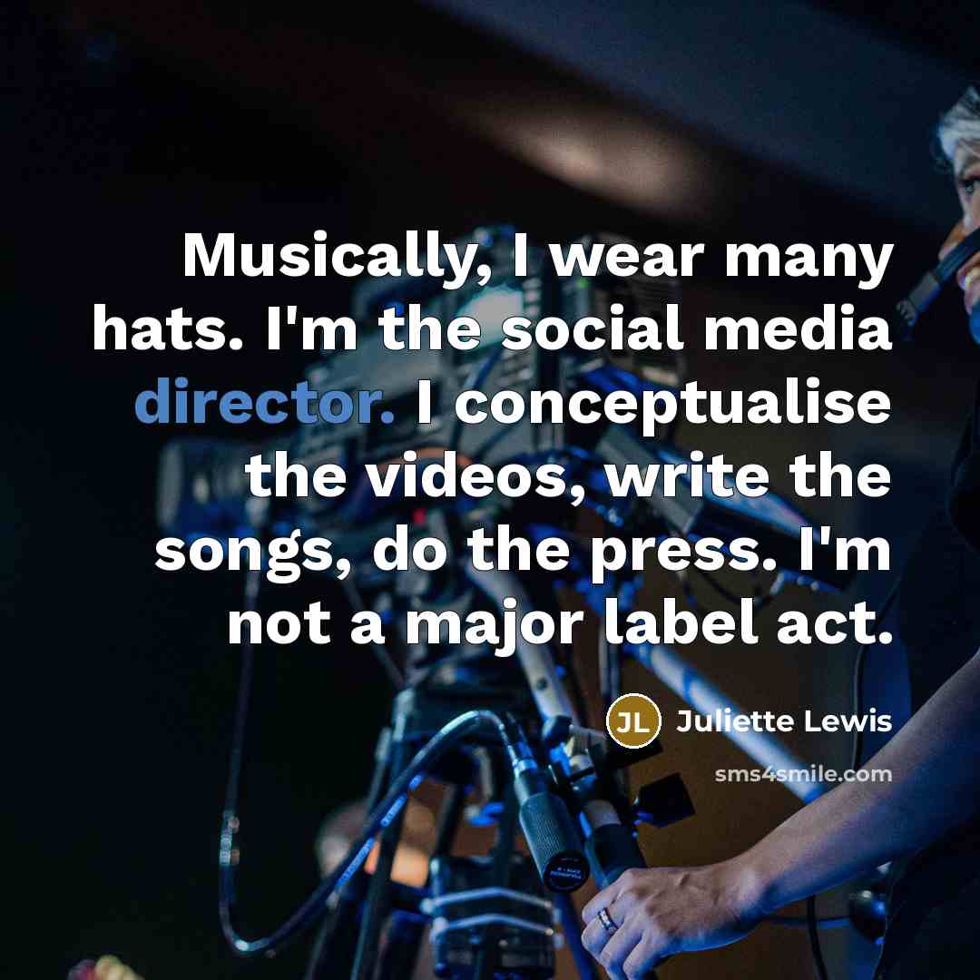 “Musically, I wear many hats. I'm the social media director.…” quote by Juliette Lewis