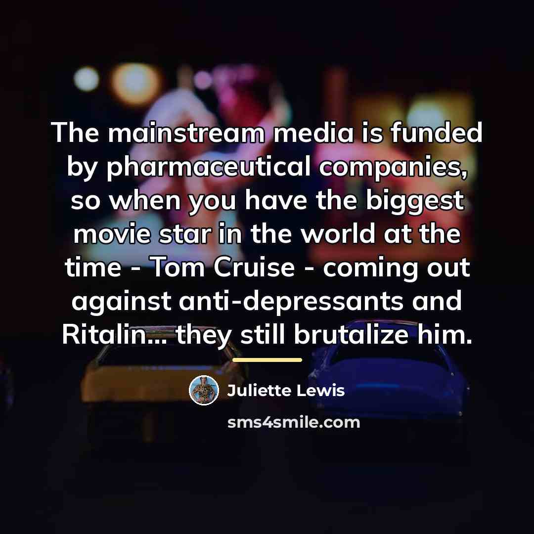 “The mainstream media is funded by pharmaceutical companies, so when…” quote by Juliette Lewis