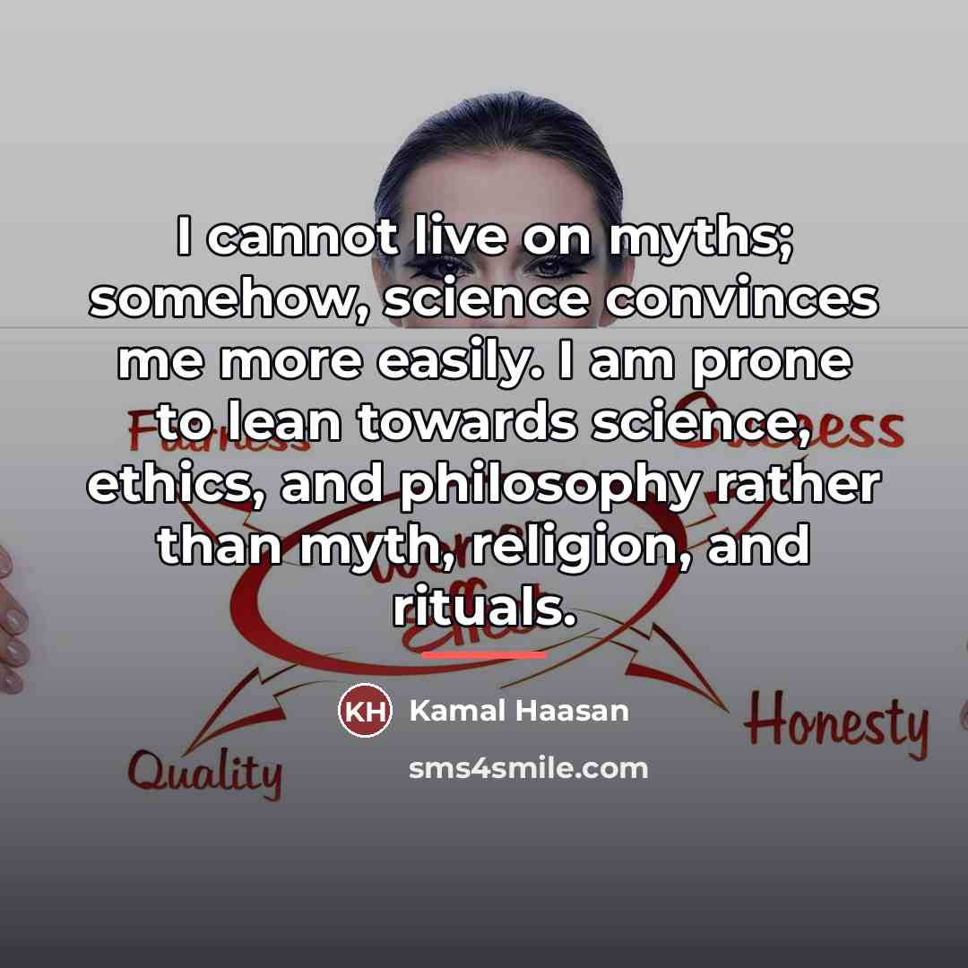 “I cannot live on myths; somehow, science convinces me more…” quote by Kamal Haasan
