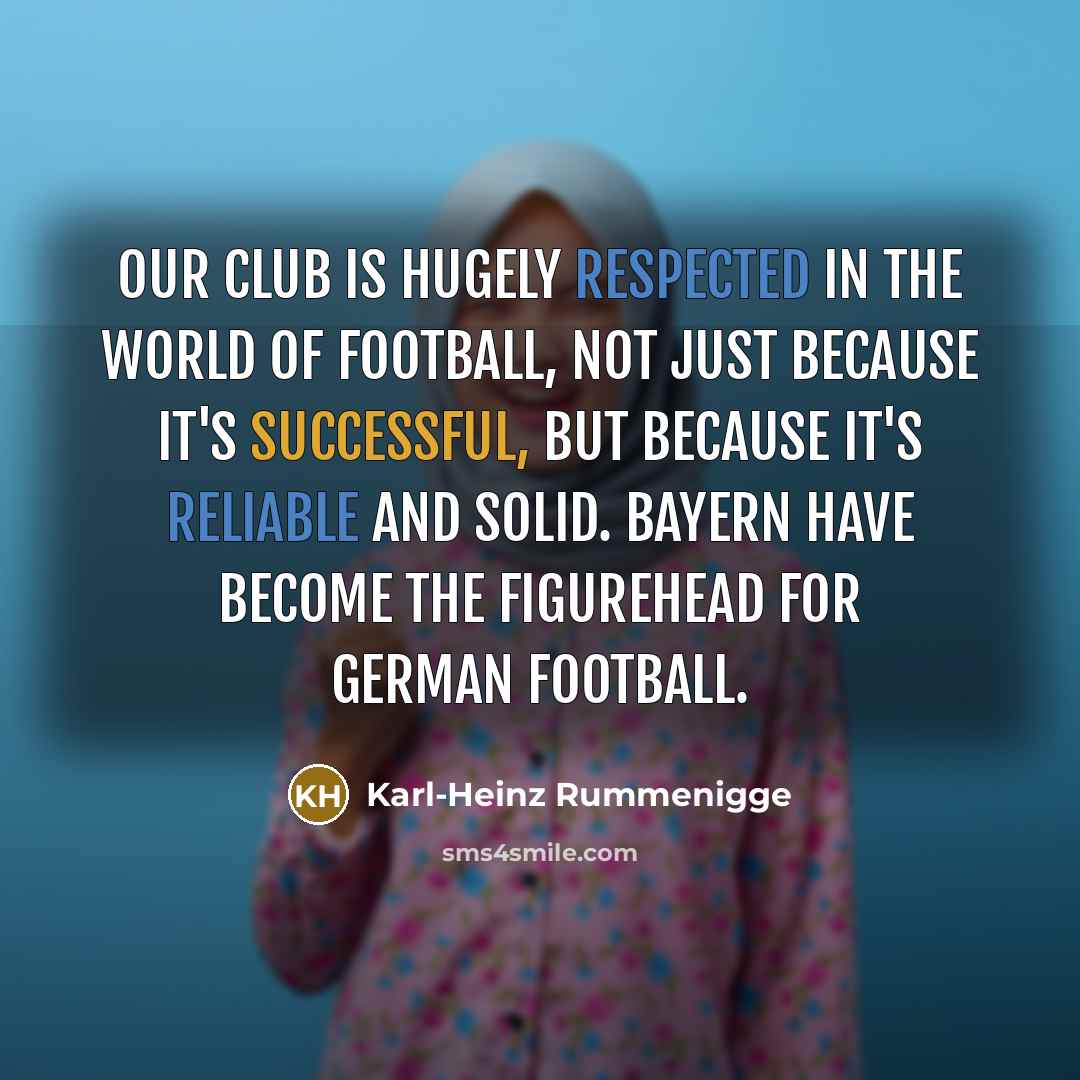 “Our club is hugely respected in the world of football,…” quote by Karl-Heinz Rummenigge
