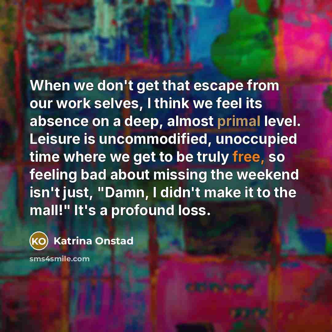 “When we don't get that escape from our work selves,…” quote by Katrina Onstad