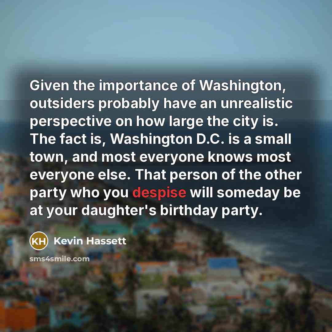 “Given the importance of Washington, outsiders probably have an unrealistic…” quote by Kevin Hassett