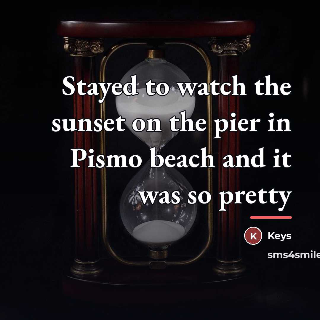 “Stayed to watch the sunset on the pier in Pismo…” quote by Keys