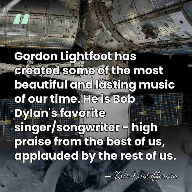Gordon Lightfoot has created some of the most beautiful and lasting music&hellip; - Kris Kristofferson