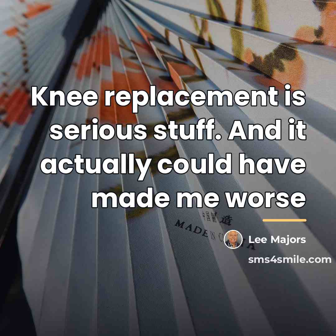 “Knee replacement is serious stuff. And it actually could have…” quote by Lee Majors