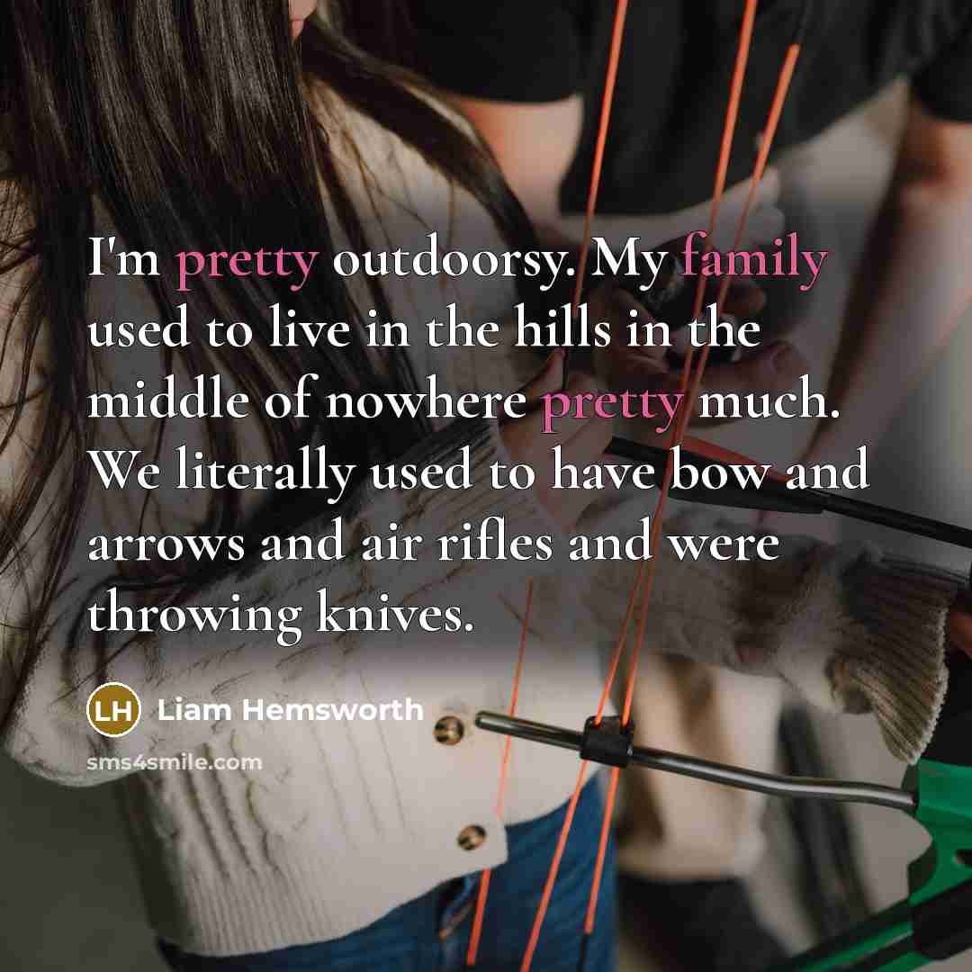 “I'm pretty outdoorsy. My family used to live in the…” quote by Liam Hemsworth