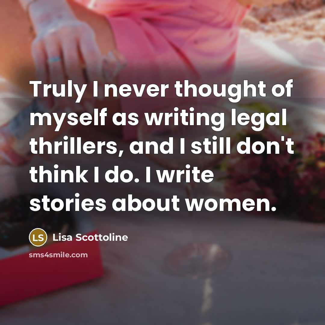“Truly I never thought of myself as writing legal thrillers,…” quote by Lisa Scottoline