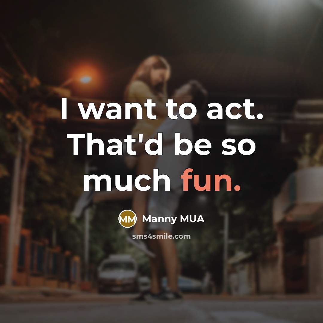 “I want to act. That'd be so much fun.…” quote by Manny MUA