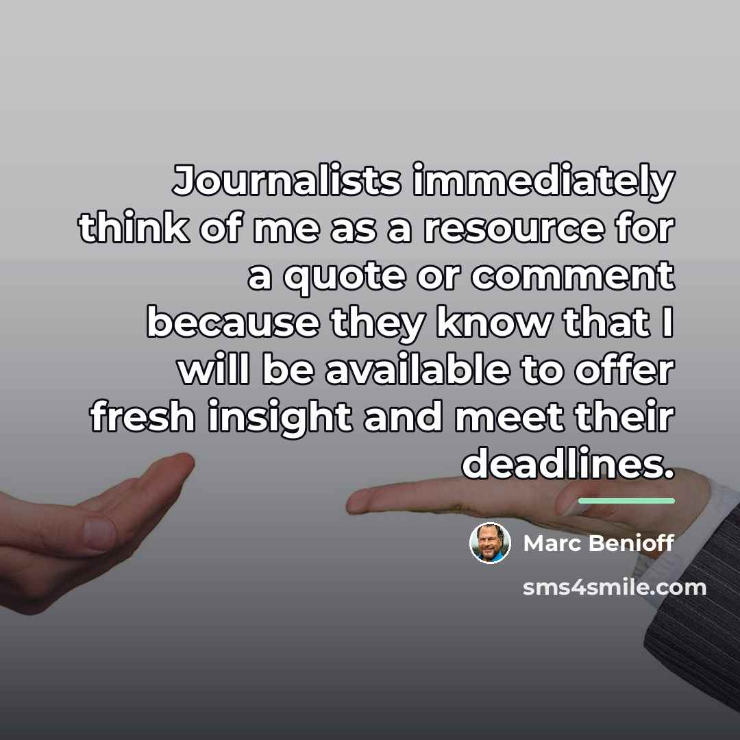 “Journalists immediately think of me as a resource for a…” quote by Marc Benioff