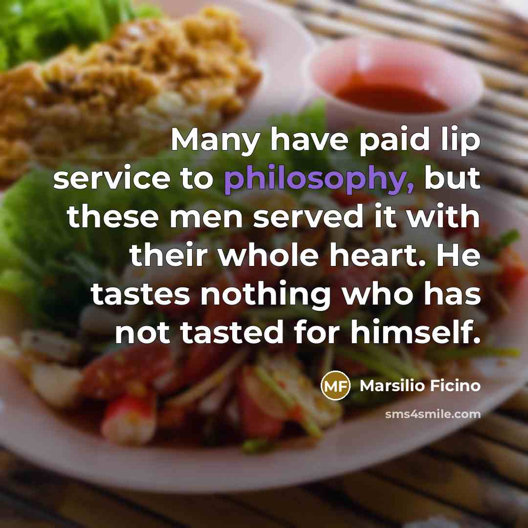 “Many have paid lip service to philosophy, but these men…” quote by Marsilio Ficino