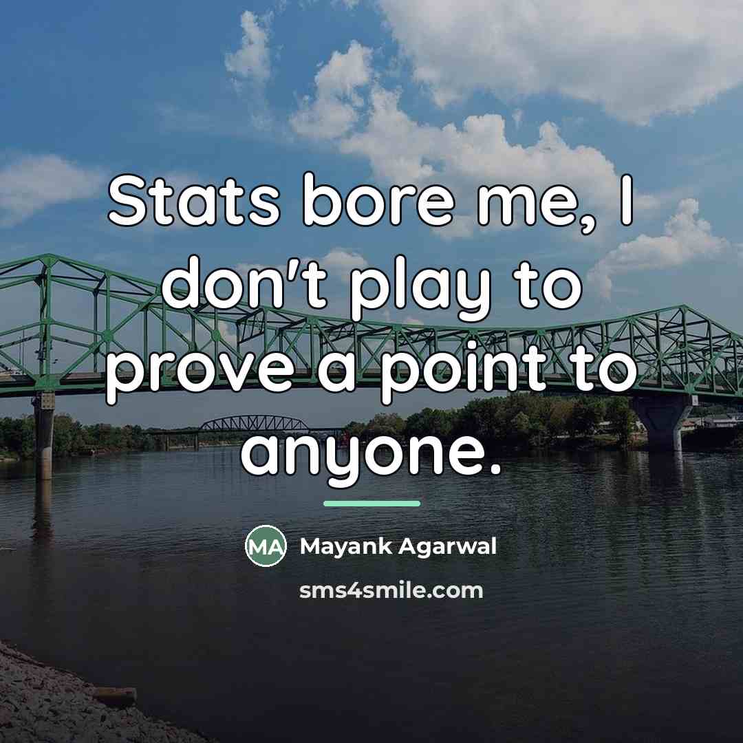 “Stats bore me, I don't play to prove a point…” quote by Mayank Agarwal