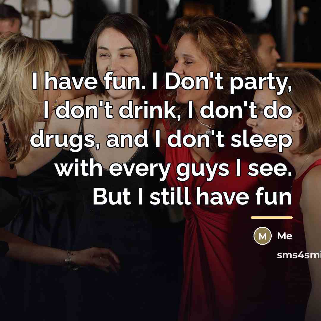 “I have fun. I Don't party, I don't drink, I…” quote by Me