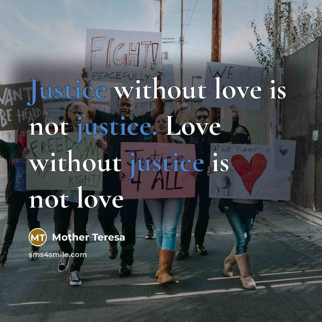 “Justice without love is not justice. Love without justice is…” quote by Mother Teresa